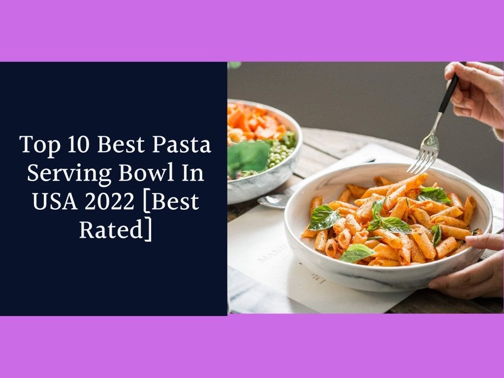 Top 10 Best Pasta Serving Bowl In USA 2022 Best Rated - TrendsMost